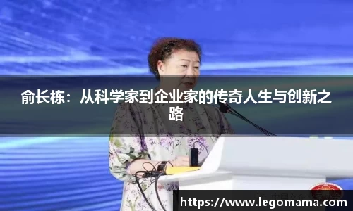 俞长栋：从科学家到企业家的传奇人生与创新之路